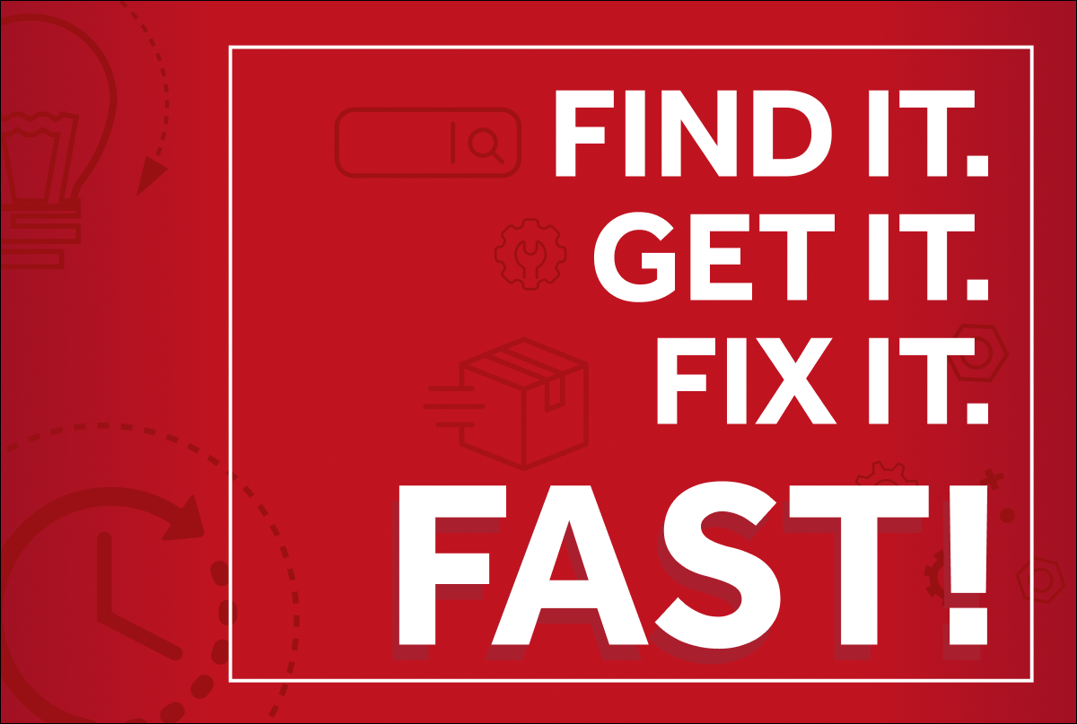 FIND IT. GET IT. FIX IT. FAST!